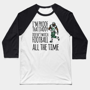 I'm proof that daddy doesn't watch football all the time Baseball T-Shirt